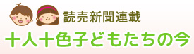 読売新聞連載コラム「十人十色子どもたちの今」